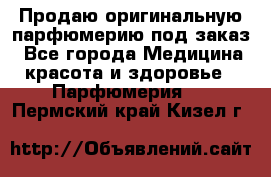 Продаю оригинальную парфюмерию под заказ - Все города Медицина, красота и здоровье » Парфюмерия   . Пермский край,Кизел г.